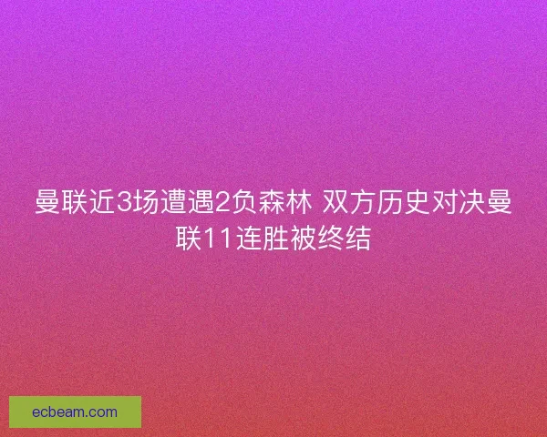 曼联近3场遭遇2负森林 双方历史对决曼联11连胜被终结